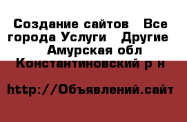 Создание сайтов - Все города Услуги » Другие   . Амурская обл.,Константиновский р-н